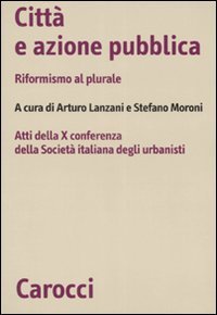 Citt&agrave; e azione pubblica. Riformismo al plurale. Atti della X Conferenza della Societ&agrave; italiana degli urbanisti