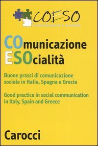 Coeso. Comunicazione e societ&agrave;. Buone prassi di comunicazione socialein Italia, Spagna e Grecia. Ediz. Italiana e inglese