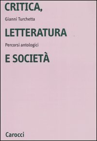 Critica, letteratura e societ&agrave;. Percorsi antologici