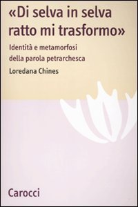 &laquo;Di selva in selva, ratto mi trasformo&raquo;. Identit&agrave; e metamorfosi della parola petrarchesca