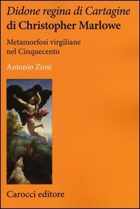 Didone regina di Cartagine di Christopher Marlowe. Metamorfosi virgiliane nel Cinquecento - CINQUECENTO