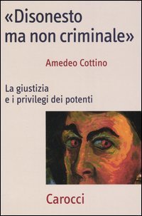 &laquo;Disonesto ma non criminale&raquo;. La giustizia e i privilegi dei potenti