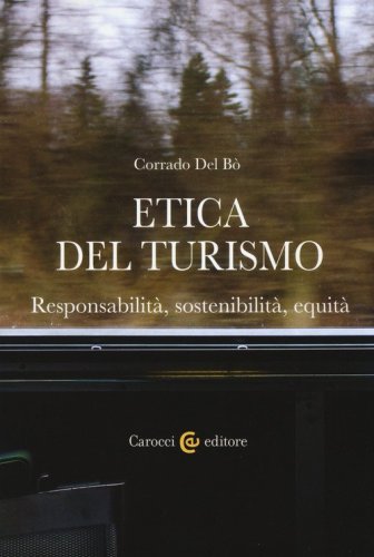 Etica del turismo. Responsabilit&agrave;, sostenibilit&agrave;, equit&agrave;