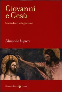 Giovanni e Ges&ugrave;. Storia di un antagonismo