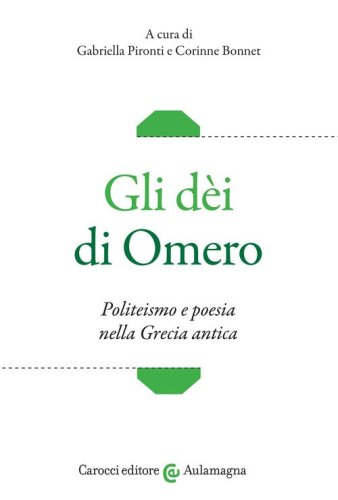 Gli d&egrave;i di Omero. Politeismo e poesia nella Grecia antica