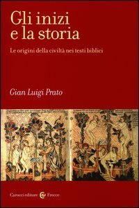 Gli inizi e la storia. Le origini della civilt&agrave; nei testi biblici