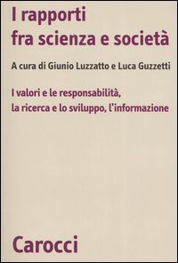 I rapporti fra scienza e societ&agrave;. I valori e le responsabilit&agrave;, la ricerca e lo sviluppo, l'informazione