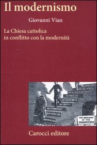 Il modernismo. La Chiesa cattolica in conflitto con la modernit&agrave;