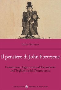 Il pensiero di John Fortescue. Costituzione, legge e teoria della propriet&agrave; nell'Inghilterra del Quattrocento