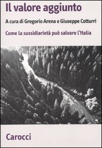 Il valore aggiunto. Come la sussidiariet&agrave; pu&ograve; salvare l'Italia