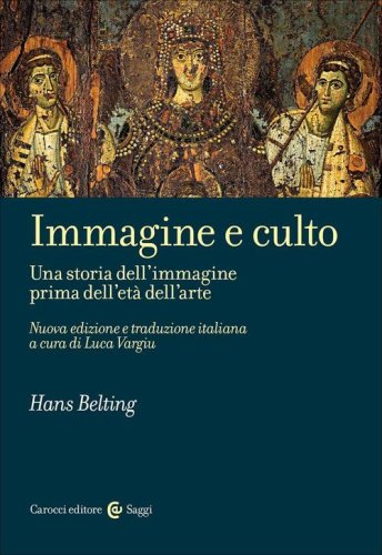 Immagine e culto. Una storia dell'immagine prima dell'et&agrave; dell'arte
