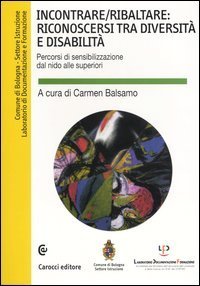 Incontrare/ribaltare: riconoscersi tra diversit&agrave; e disabilit&agrave;. Percorsi di sensibilizzazione dal nido alle superiori