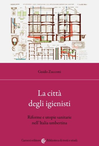 La citt&agrave; degli igienisti. Riforme e utopie sanitarie nell'Italia umbertina