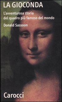 La Gioconda. L'avventurosa storia del quadro pi&ugrave; famoso del mondo