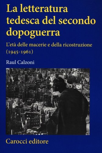 La letteratura tedesca del secondo dopoguerra. L'et&agrave; delle macerie e della ricostruzione (1945-1961)