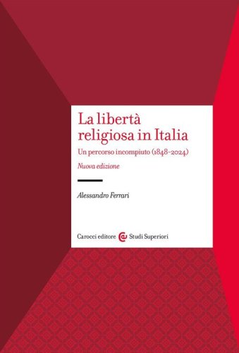 La libert&agrave; religiosa in Italia. Un percorso incompiuto (1848-2024)