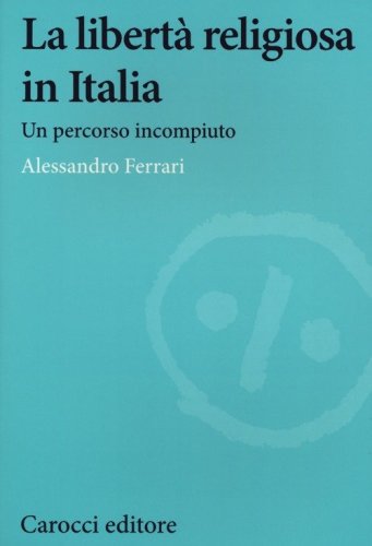 La libert&agrave; religiosa in Italia. Un percorso incompiuto (1848-2024)