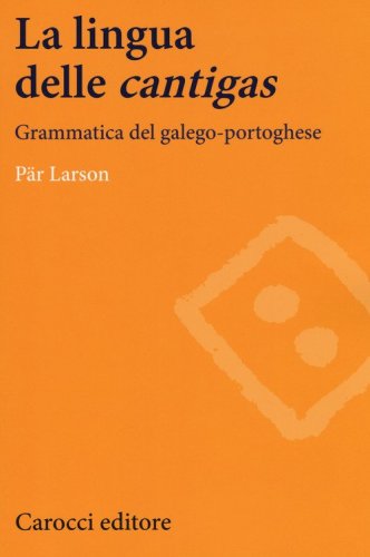 La lingua delle &laquo;cantigas&raquo;. Grammatica del galego-portoghese
