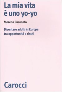 La mia vita &egrave; uno yo-yo. Diventare adulti in Europa tra opportunit&agrave; e rischi