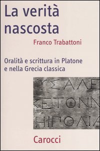 La verit&agrave; nascosta. Oralit&agrave; e scrittura in Platone e nella Grecia classica