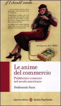 Le anime del commercio. Pubblicit&agrave; e consumi nel secolo americano