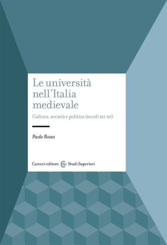 Le universit&agrave; nell'Italia medievale. Cultura, societ&agrave; e politica (secoli XII-XV)