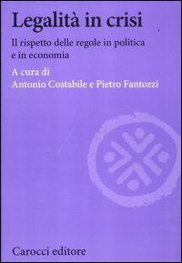 Legalit&agrave; in crisi. Il rispetto delle regole in politica e in economia
