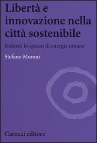 Libert&agrave; e innovazione nella citt&agrave; sostenibile. Ridurre lo spreco di enwrgie umane