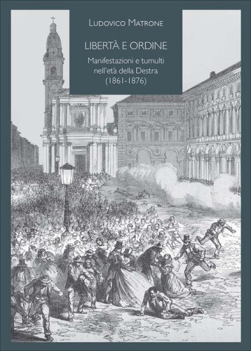 Libert&agrave; e ordine. Manifestazioni e tumulti nell'et&agrave; della Destra (1861-1876)