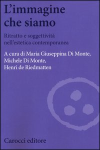 L'immagine che siamo. Ritratto e soggettivit&agrave; nell'estetica contemporanea