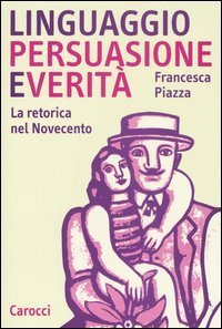 Linguaggio, persuasione e verit&agrave;. La retorica del Novecento