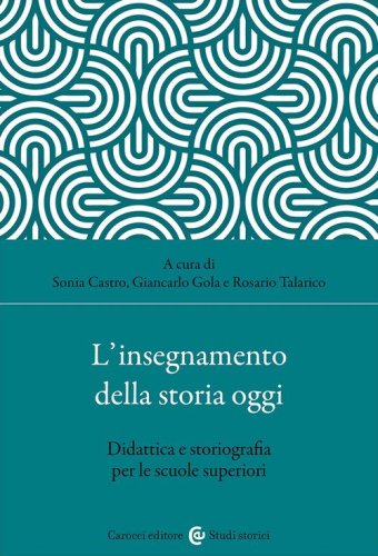 L'insegnamento della storia oggi. Didattica e storiografia per le scuole superiori
