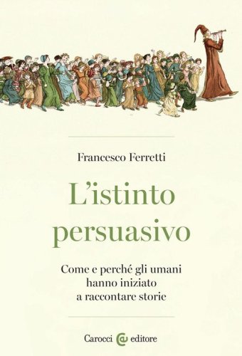 L'istinto persuasivo. Come e perch&eacute; gli umani hanno iniziato a raccontare storie