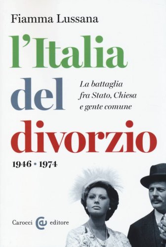 L'Italia del divorzio. La battaglia fra Stato, Chiesa e gente comune (1946-1975) - (L')