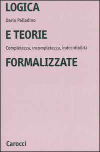 Logica e teorie formalizzate. Completezza, incompletezza, indecidibilit&agrave;