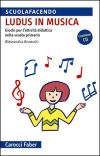 &laquo;Ludus&raquo; in musica. Giochi per l'attivit&agrave; didattica nella scuola primaria