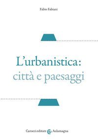 L'urbanistica: citt&agrave; e paesaggi