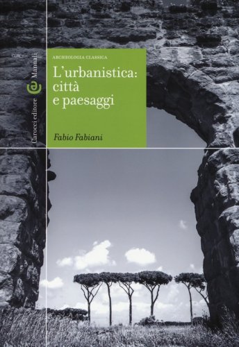 L'urbanistica: citt&agrave; e paesaggi. Archeologia classica