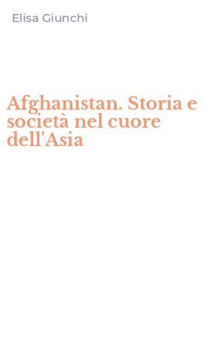 Afghanistan. Storia e societ&agrave; nel cuore dell'Asia