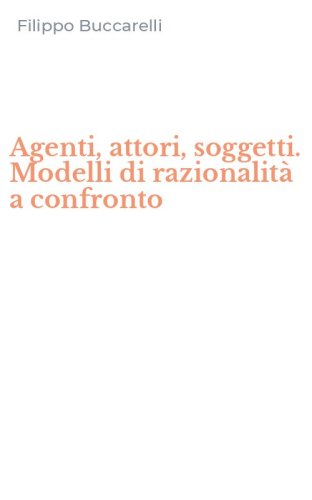 Agenti, attori, soggetti. Modelli di razionalit&agrave; a confronto