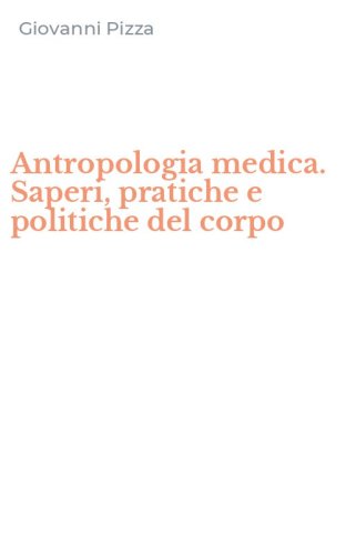 Antropologia medica. Saperi, pratiche e politiche del corpo