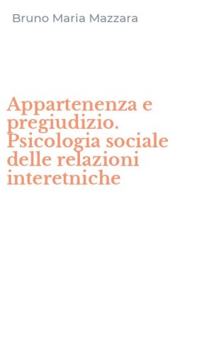 Appartenenza e pregiudizio. Psicologia sociale delle relazioni interetniche