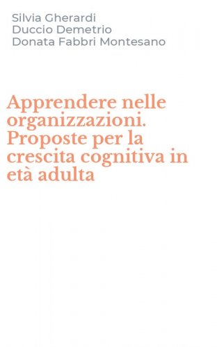 Apprendere nelle organizzazioni. Proposte per la crescita cognitiva in et&agrave; adulta