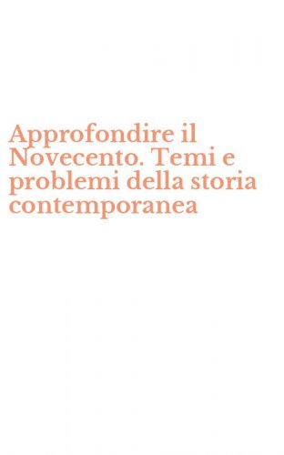 Approfondire il Novecento. Temi e problemi della storia contemporanea