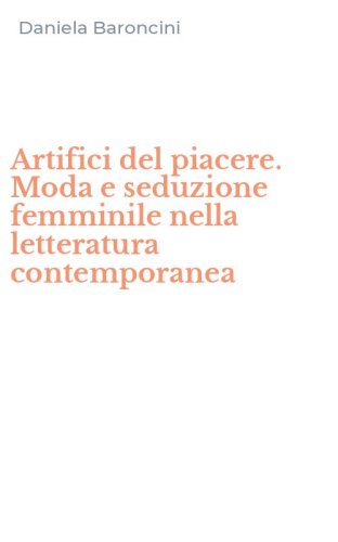 Artifici del piacere. Moda e seduzione femminile nella letteratura contemporanea