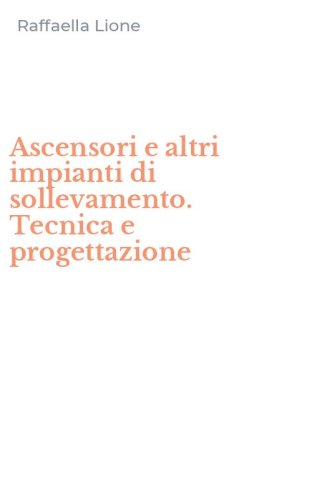Ascensori e altri impianti di sollevamento. Tecnica e progettazione