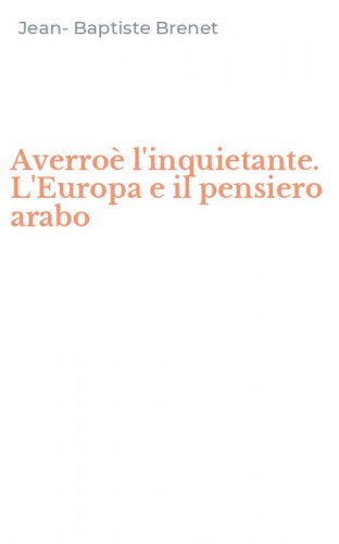 Averro&egrave; l'inquietante. L'Europa e il pensiero arabo