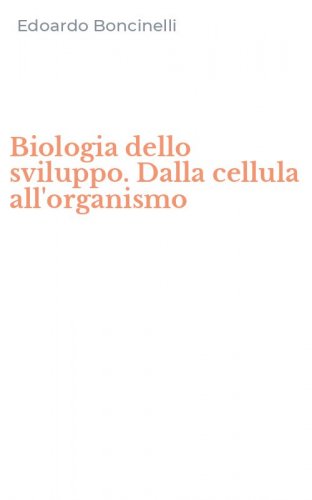 Biologia dello sviluppo. Dalla cellula all'organismo