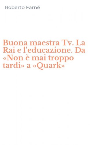 Buona maestra Tv. La Rai e l'educazione. Da &laquo;Non &egrave; mai troppo tardi&raquo; a &laquo;Quark&raquo;