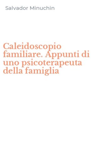 Caleidoscopio familiare. Appunti di uno psicoterapeuta della famiglia